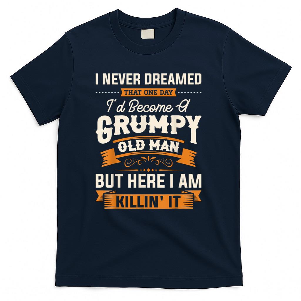 Mens I Never Dreamed That Id Become A Grumpy Old Man Grandpa Short Sleeve T-Shirt