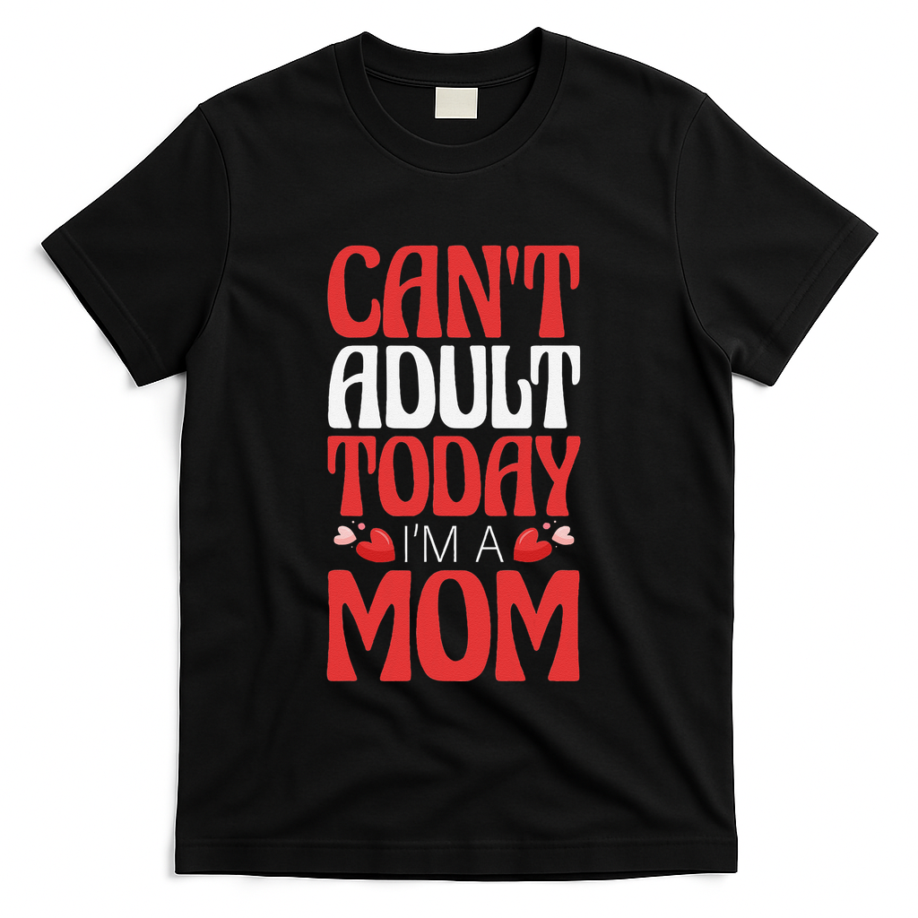 CanT Adult Today IM A Mom Mama Grandma Grandmother Aunt T-Shirt