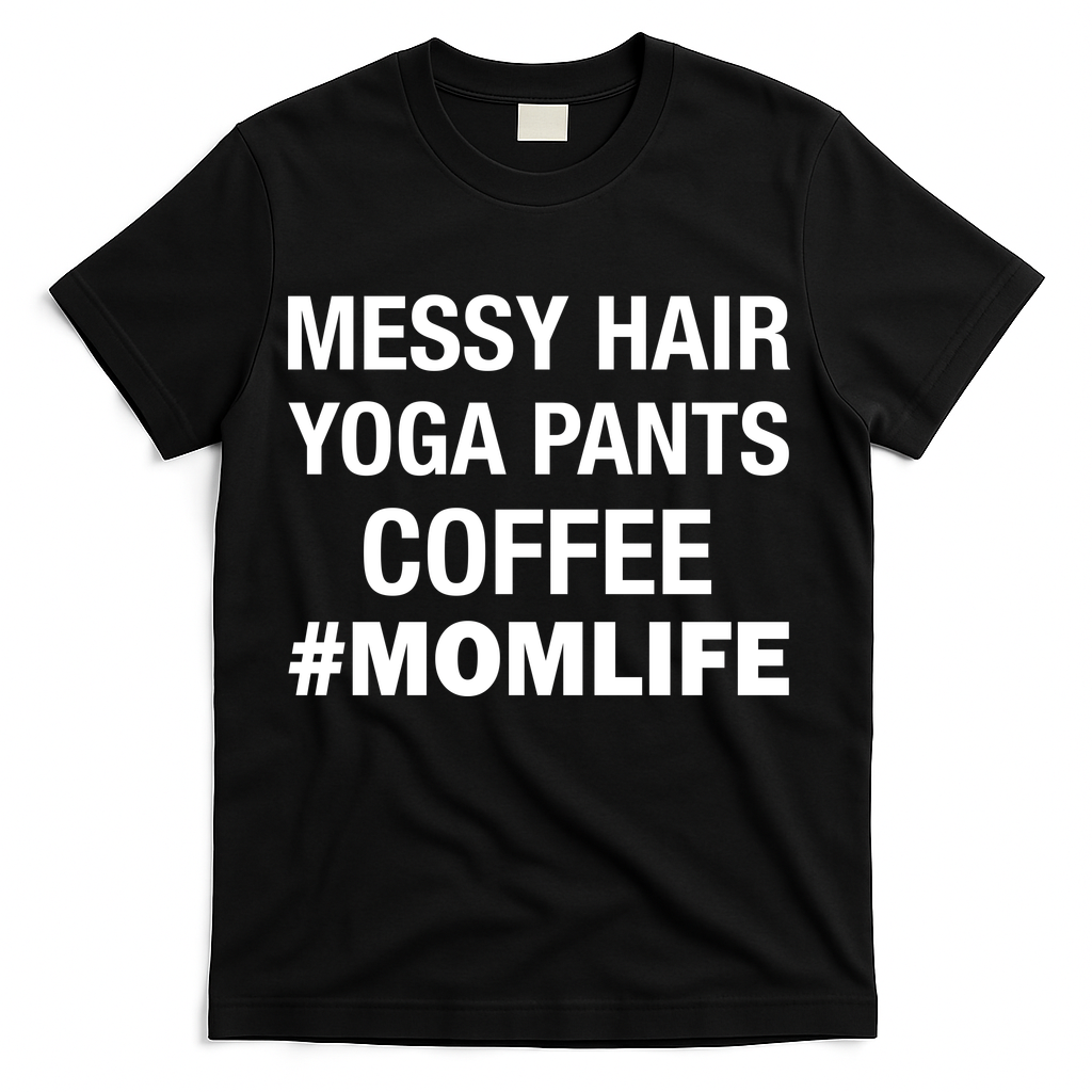 Messy Hair Yoga Pants Mom Life #Momlife T-Shirt