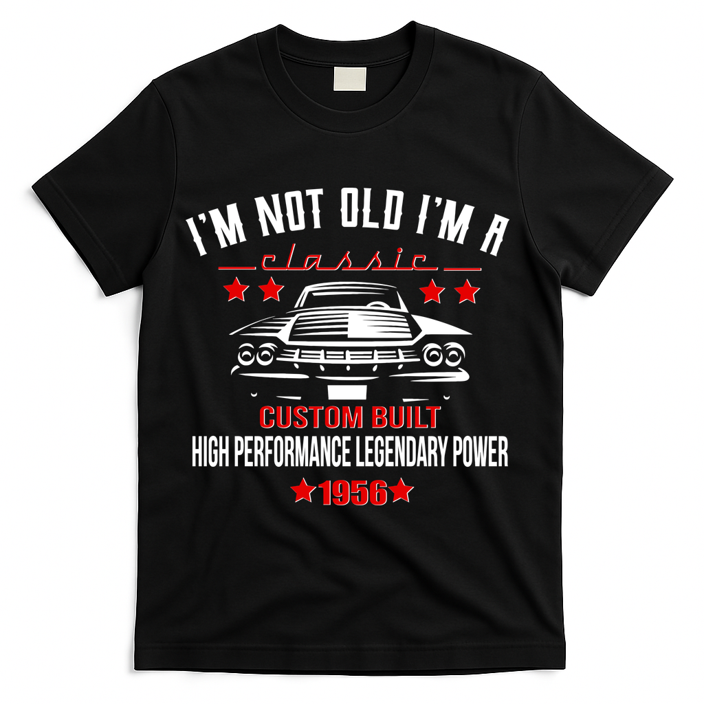 70th Birthday I'm Not Old I'm A Classic 1956 Custom Built High Performance Legendary Power T-Shirt - Black