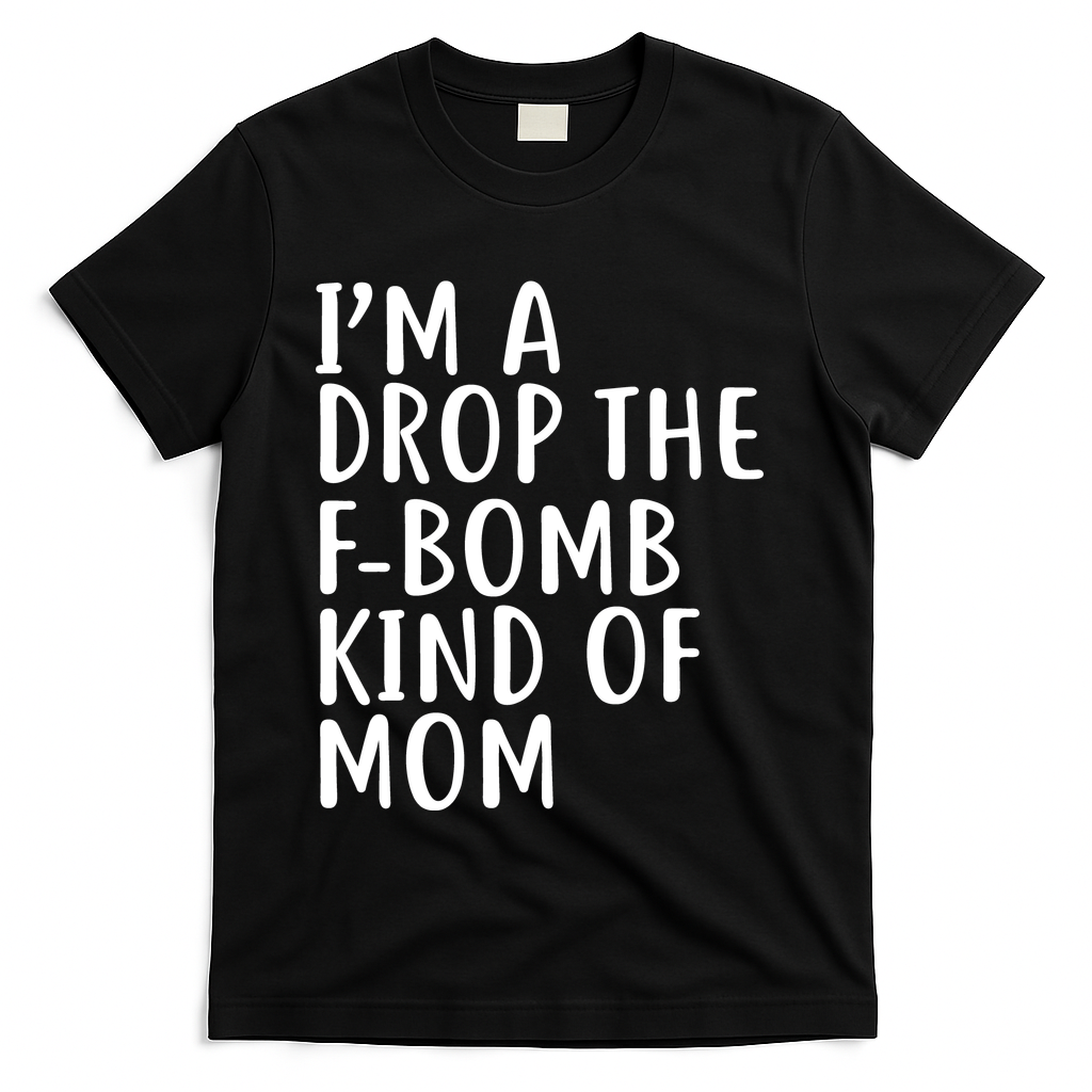 I'm A Drop The F-Bomb Kind Of Mom1 T-Shirt
