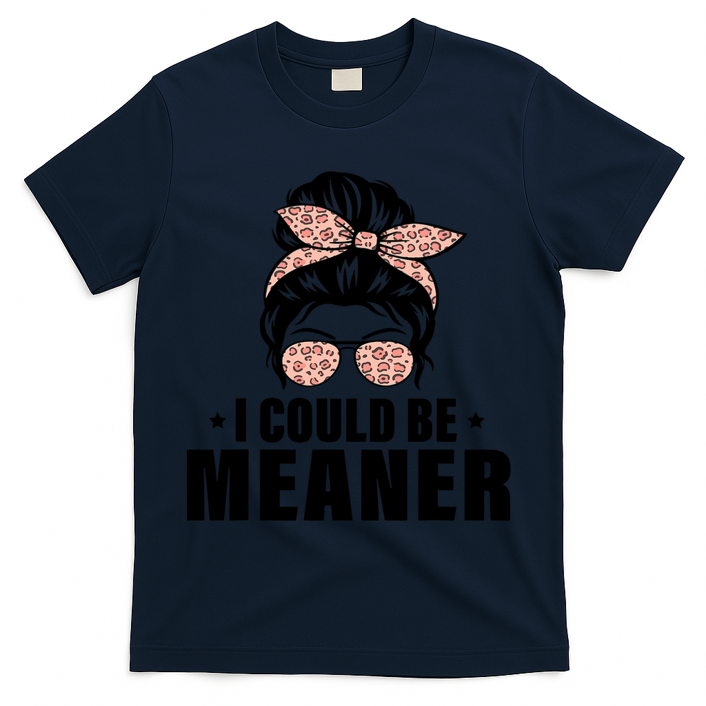 I Could Be Meaner Funny Women Saying Quote Messy Bun Mom T-Shirt