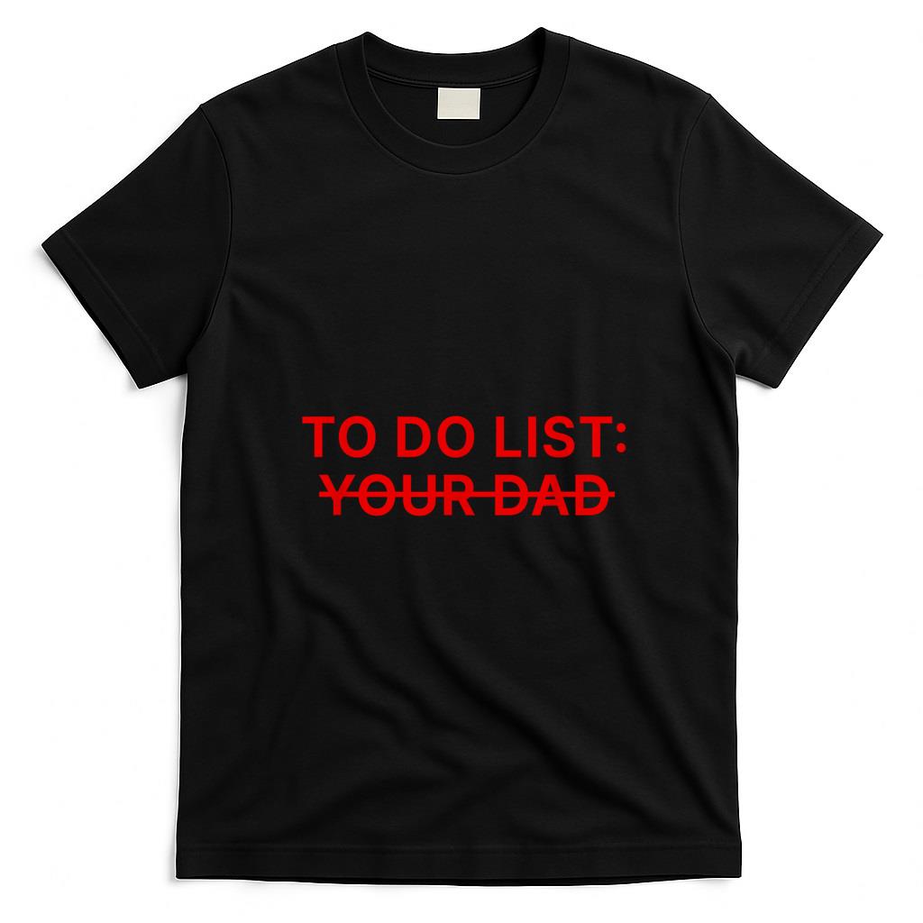 Funny Tees - To Do List Your Dad Shirt Funny T-Shirt