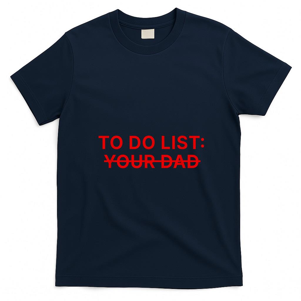 Funny Tees - To Do List Your Dad Shirt Funny T-Shirt