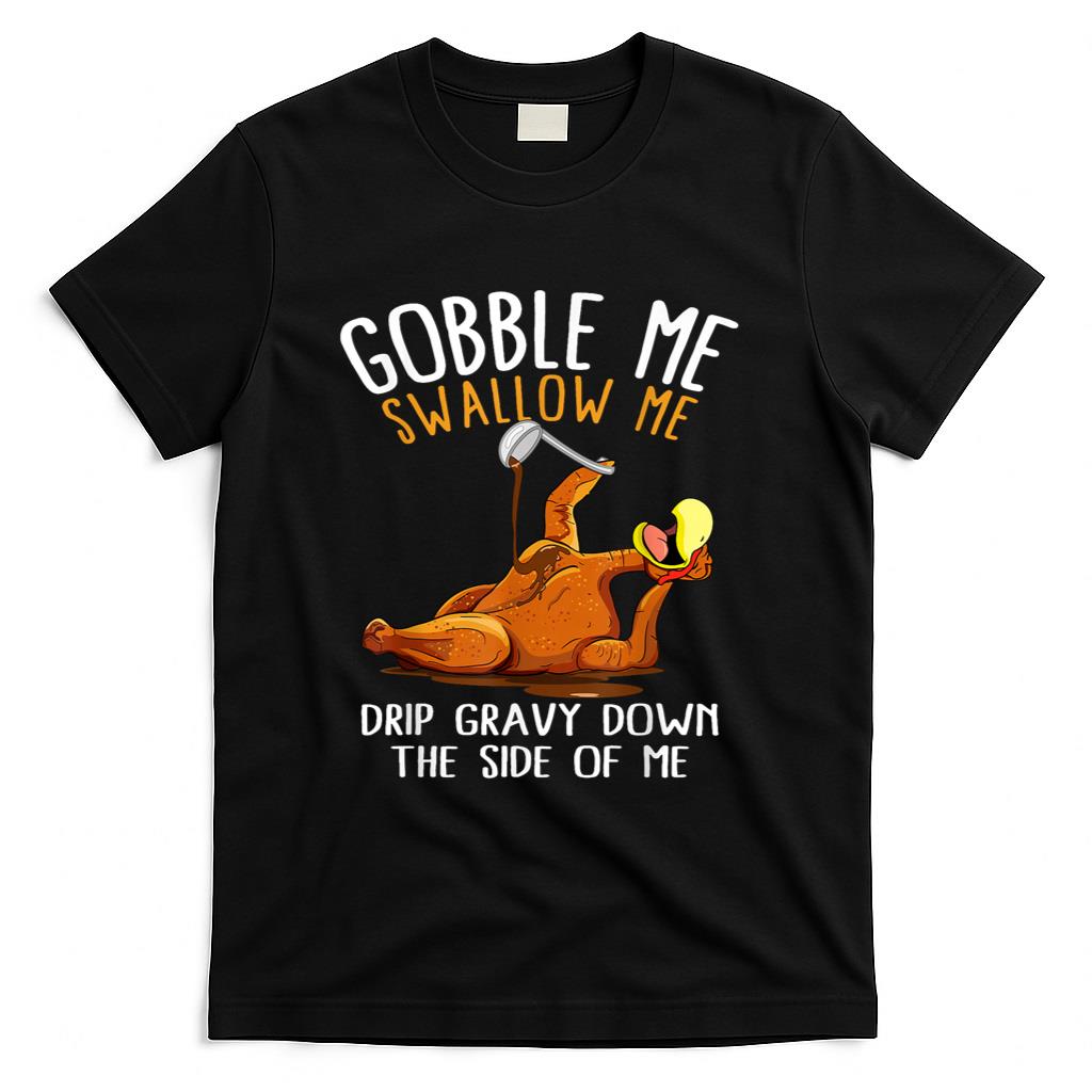 Gobble Me Swallow Me Shirt - Funny Thanksgiving T-Shirt