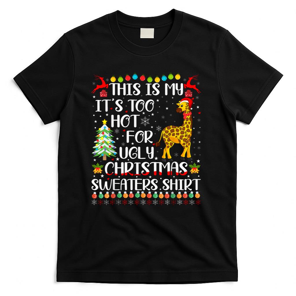 Its Too Hot For Ugly Christmas Sweaters Giraffe Lover T-Shirt