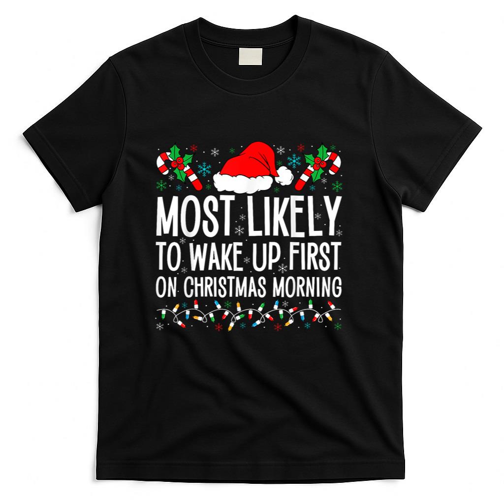 Most Likely To Wake Up First On Christmas Morning Xmas Gifts T-Shirt