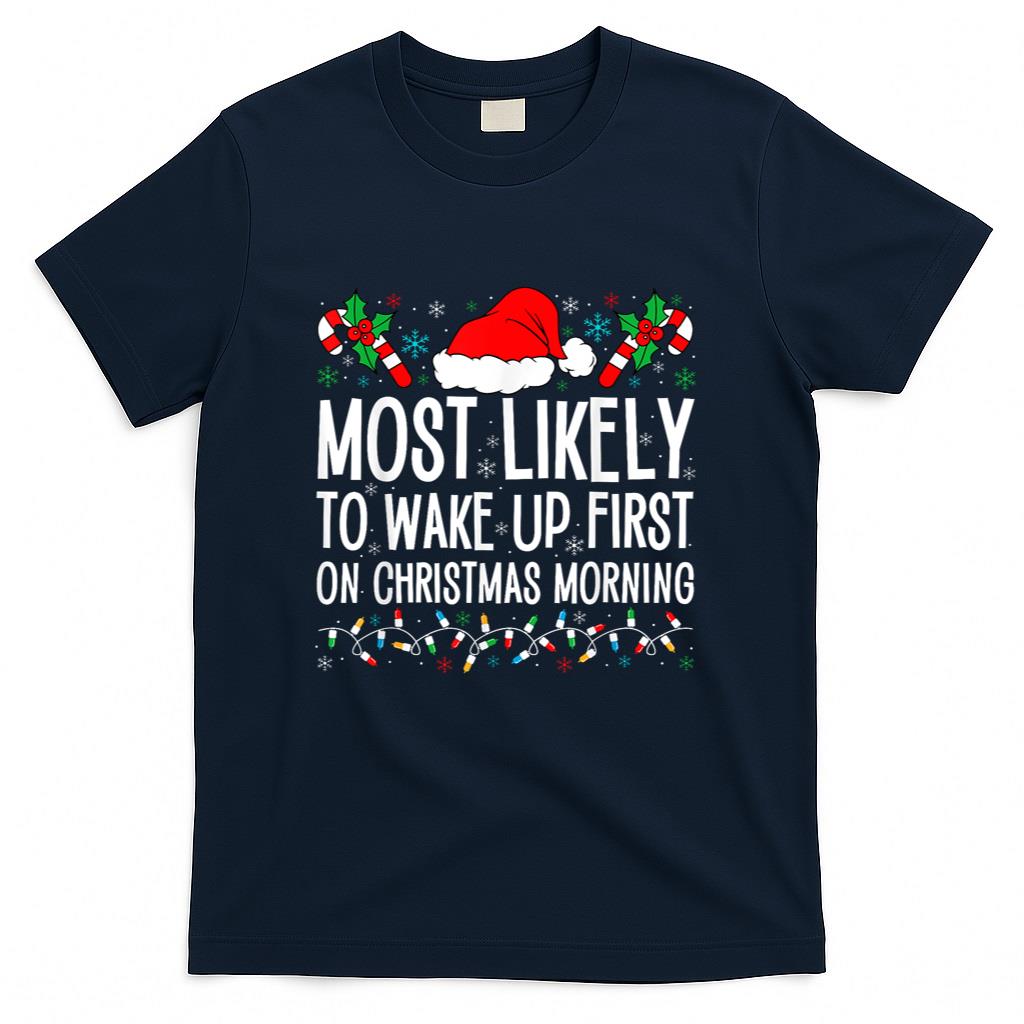 Most Likely To Wake Up First On Christmas Morning Xmas Gifts T-Shirt
