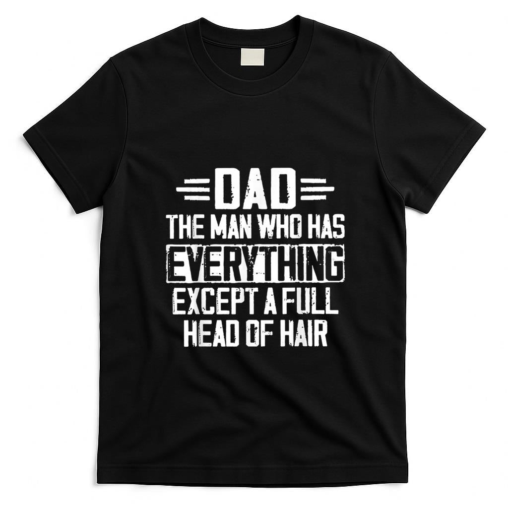 Funny Tees - Dad The Man Who Has Everything Except A Full Head Of Hair T-Shirt