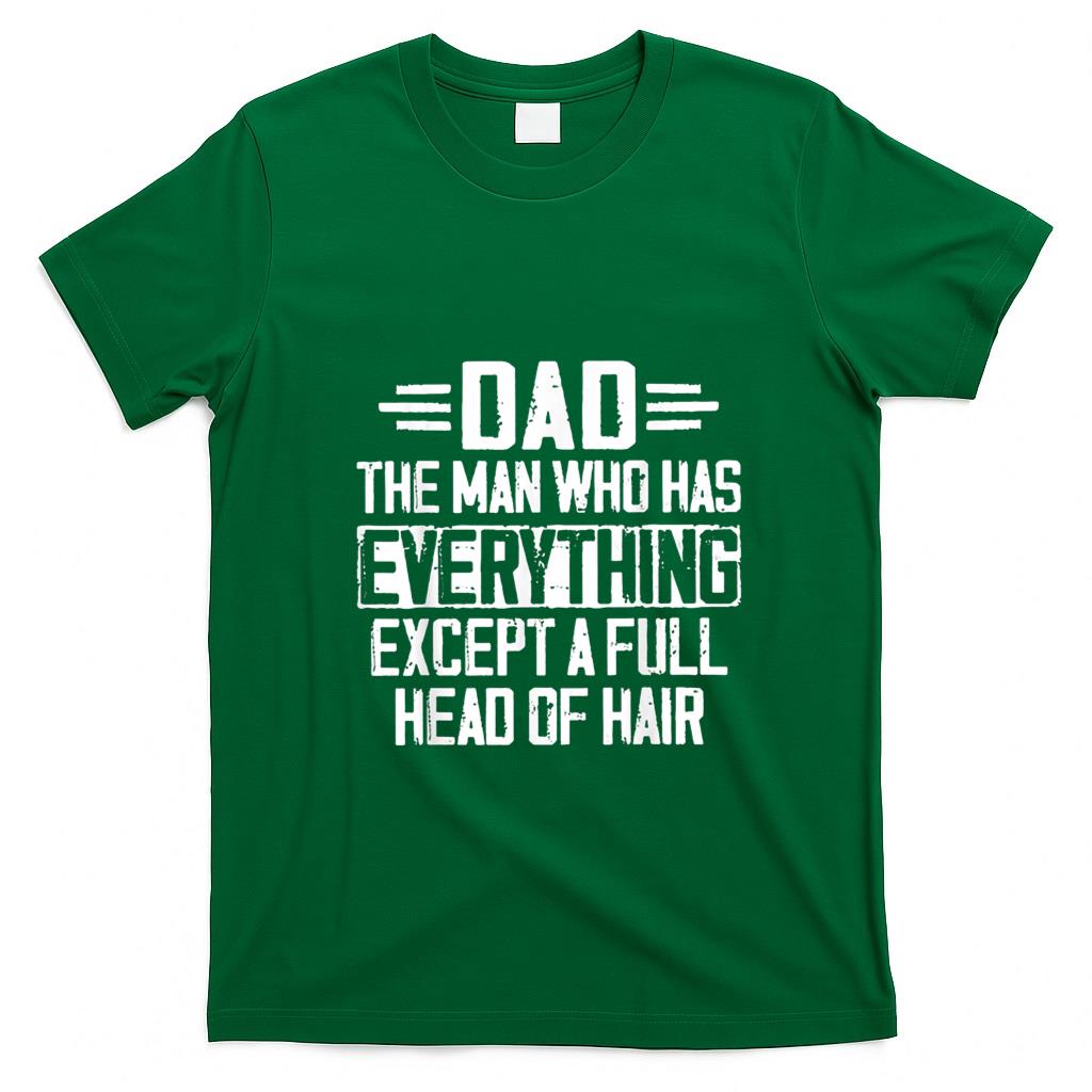 Funny Tees - Dad The Man Who Has Everything Except A Full Head Of Hair T-Shirt