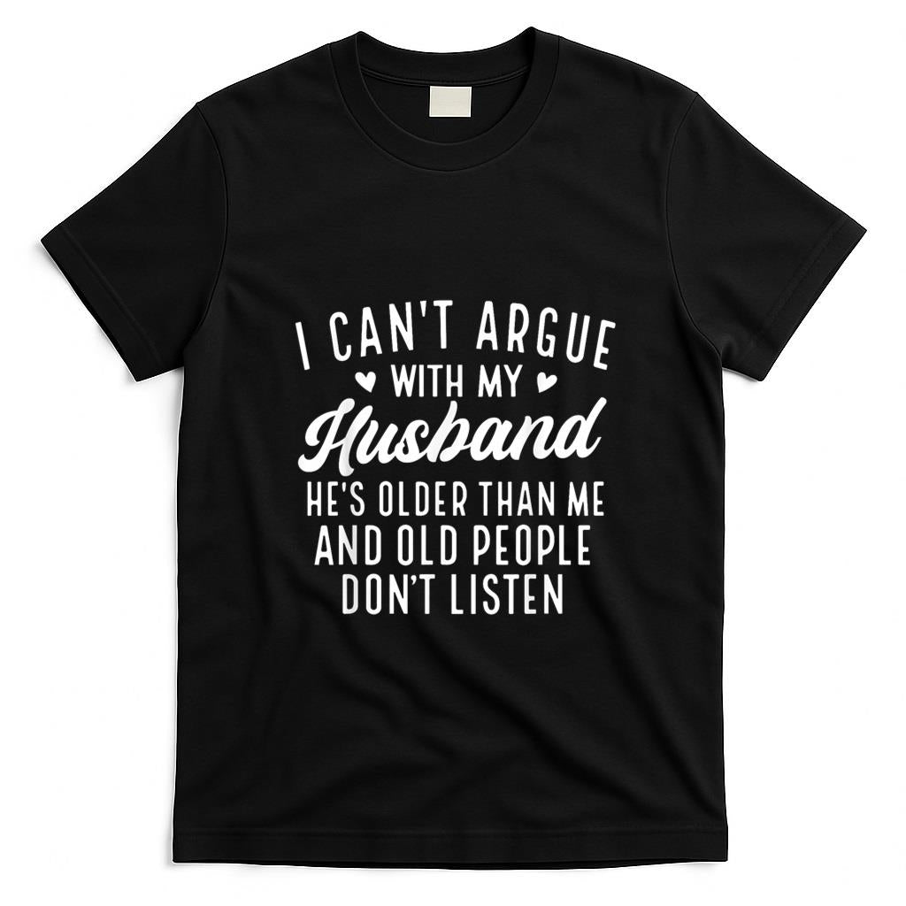 Funny Tees - I Can't Argue With My Husband He's Older Than Me Funny Wife T-Shirt