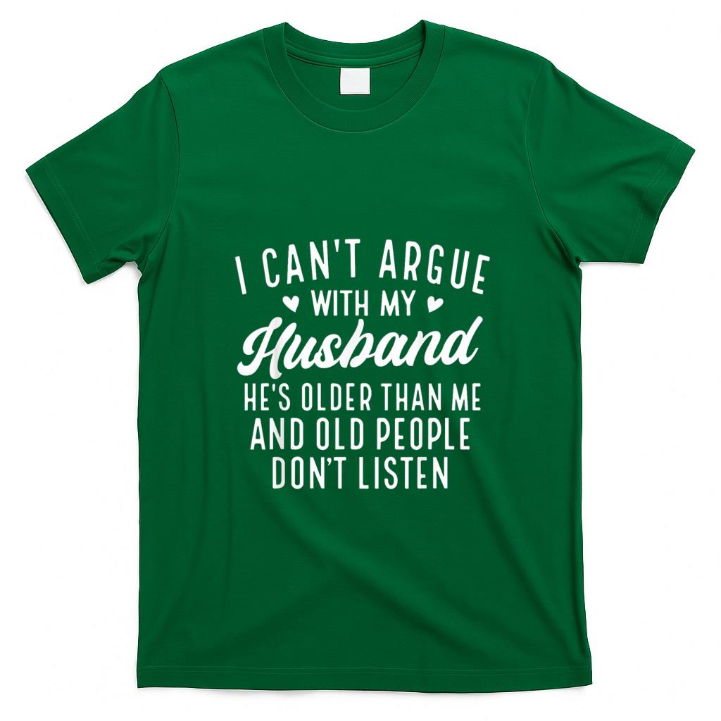 Funny Tees - I Can't Argue With My Husband He's Older Than Me Funny Wife T-Shirt