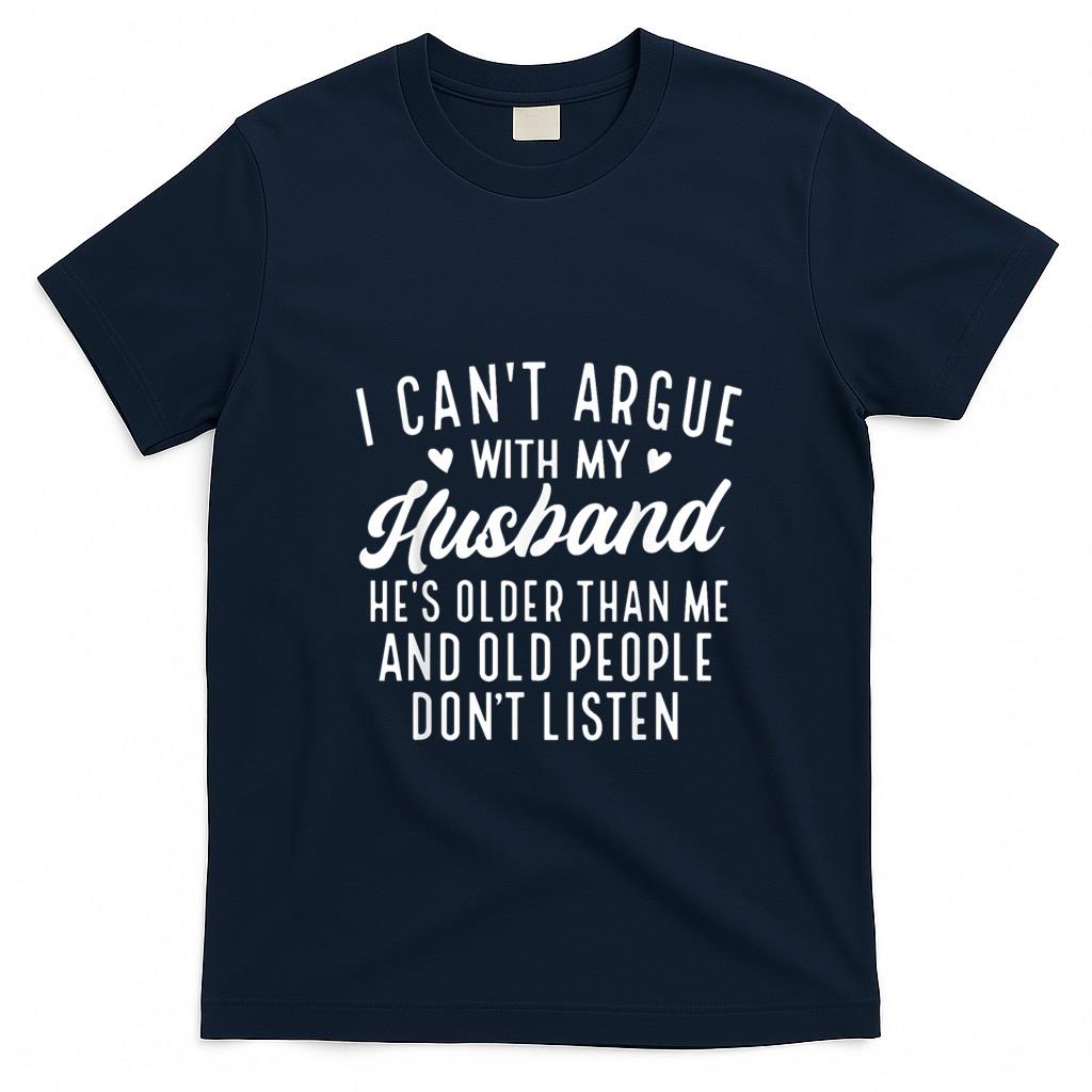 Funny Tees - I Can't Argue With My Husband He's Older Than Me Funny Wife T-Shirt