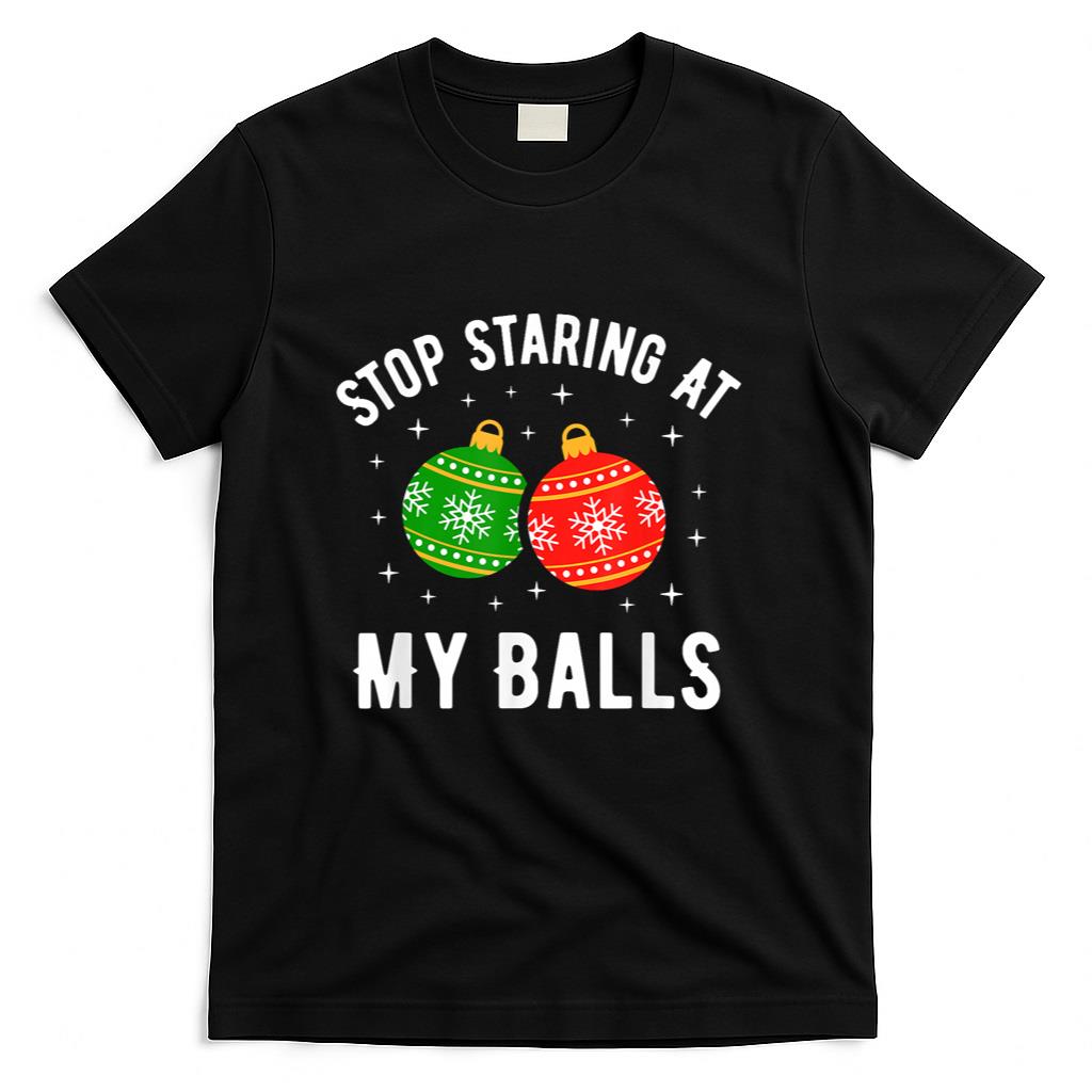 Stop Staring At My Balls Funny Dirty Christmas Adult Humor T-Shirt