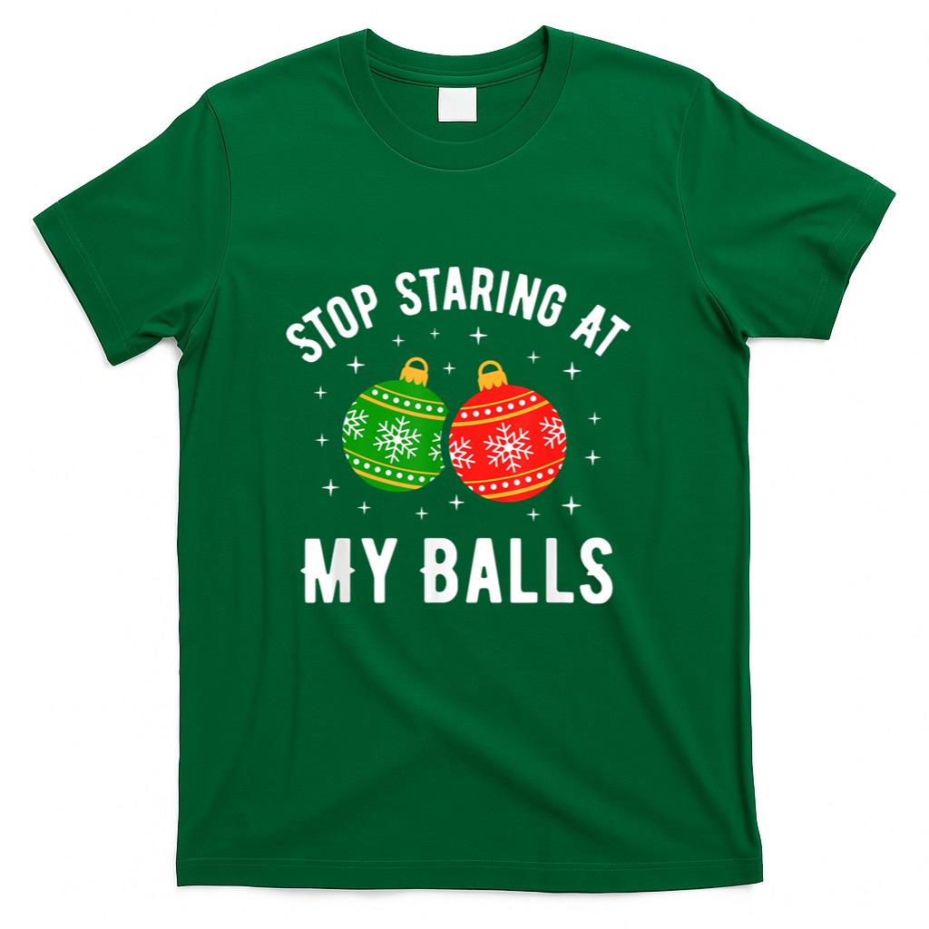 Stop Staring At My Balls Funny Dirty Christmas Adult Humor T-Shirt