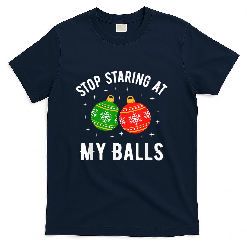 Stop Staring At My Balls Funny Dirty Christmas Adult Humor T-Shirt