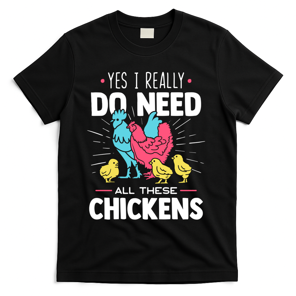 Yes I Really Do Need All These Chickens Funny Gift Funny Farmer Funny Gift T-Shirt