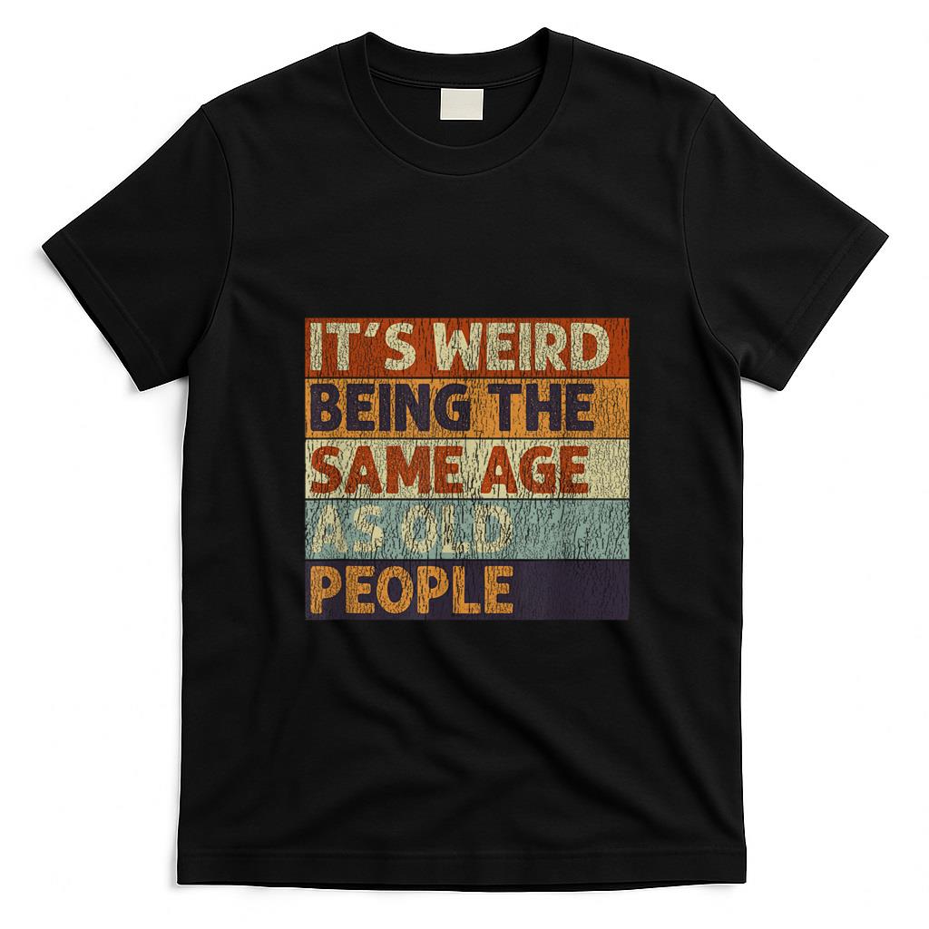 Funny Tees - It's Weird Being The Same Age As Old People Retro Sarcastic T-Shirt