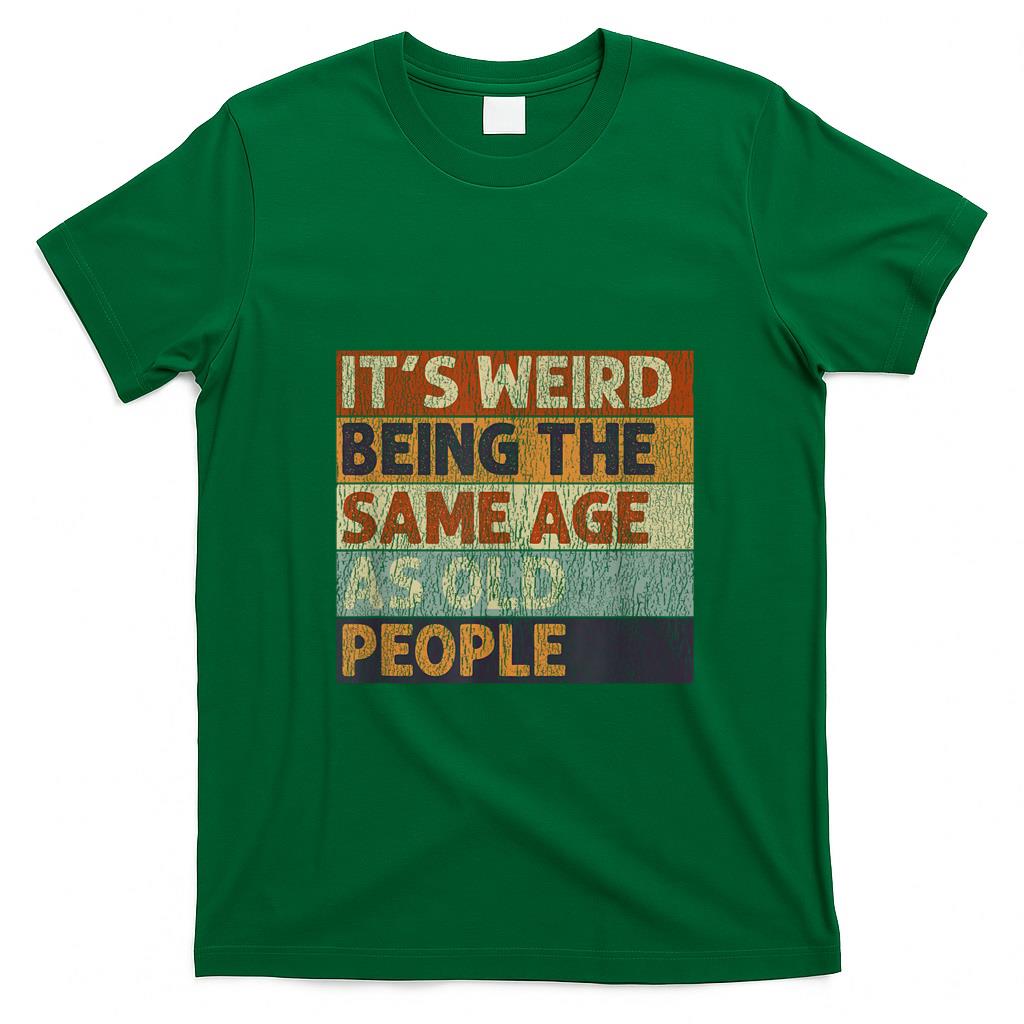 Funny Tees - It's Weird Being The Same Age As Old People Retro Sarcastic T-Shirt