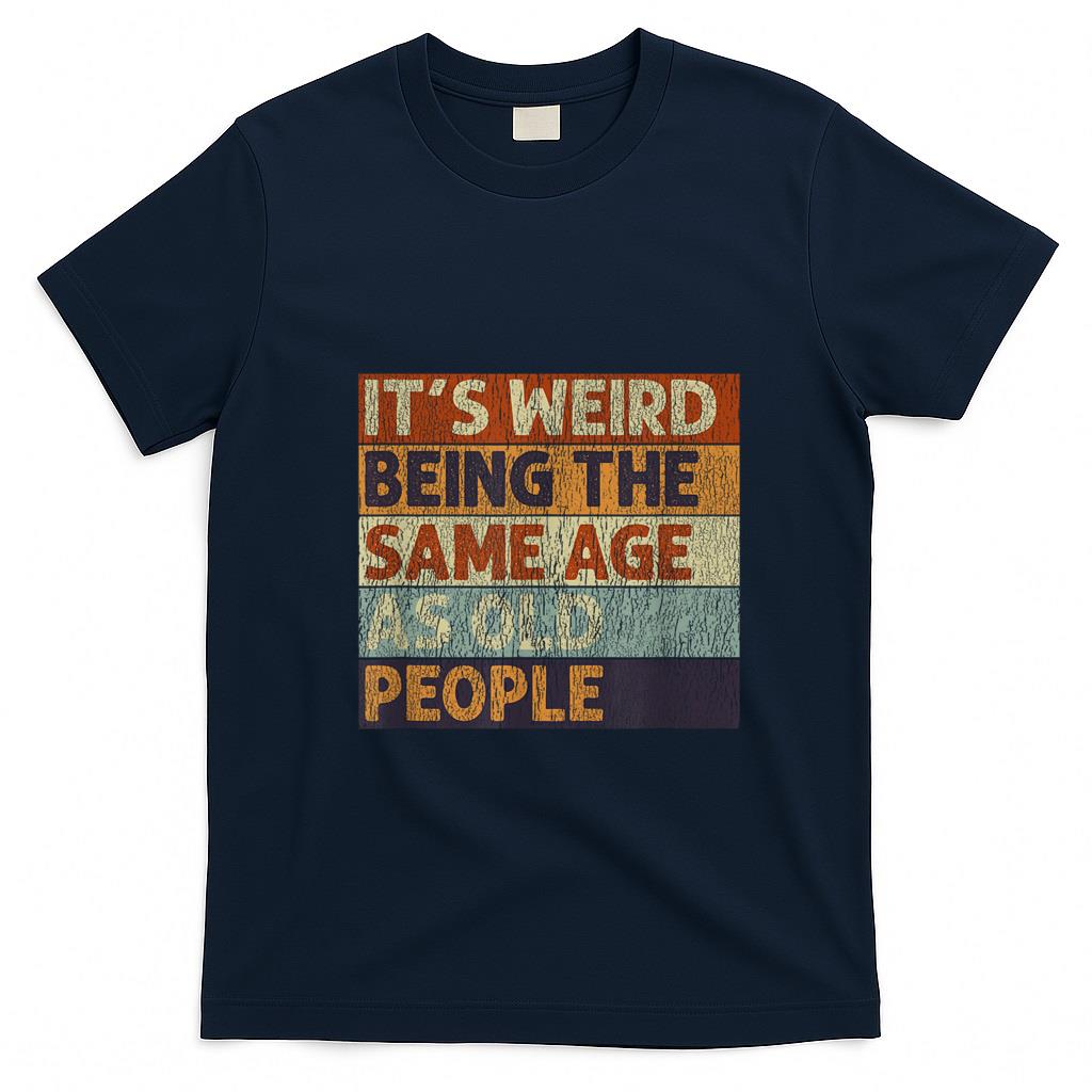 Funny Tees - It's Weird Being The Same Age As Old People Retro Sarcastic T-Shirt