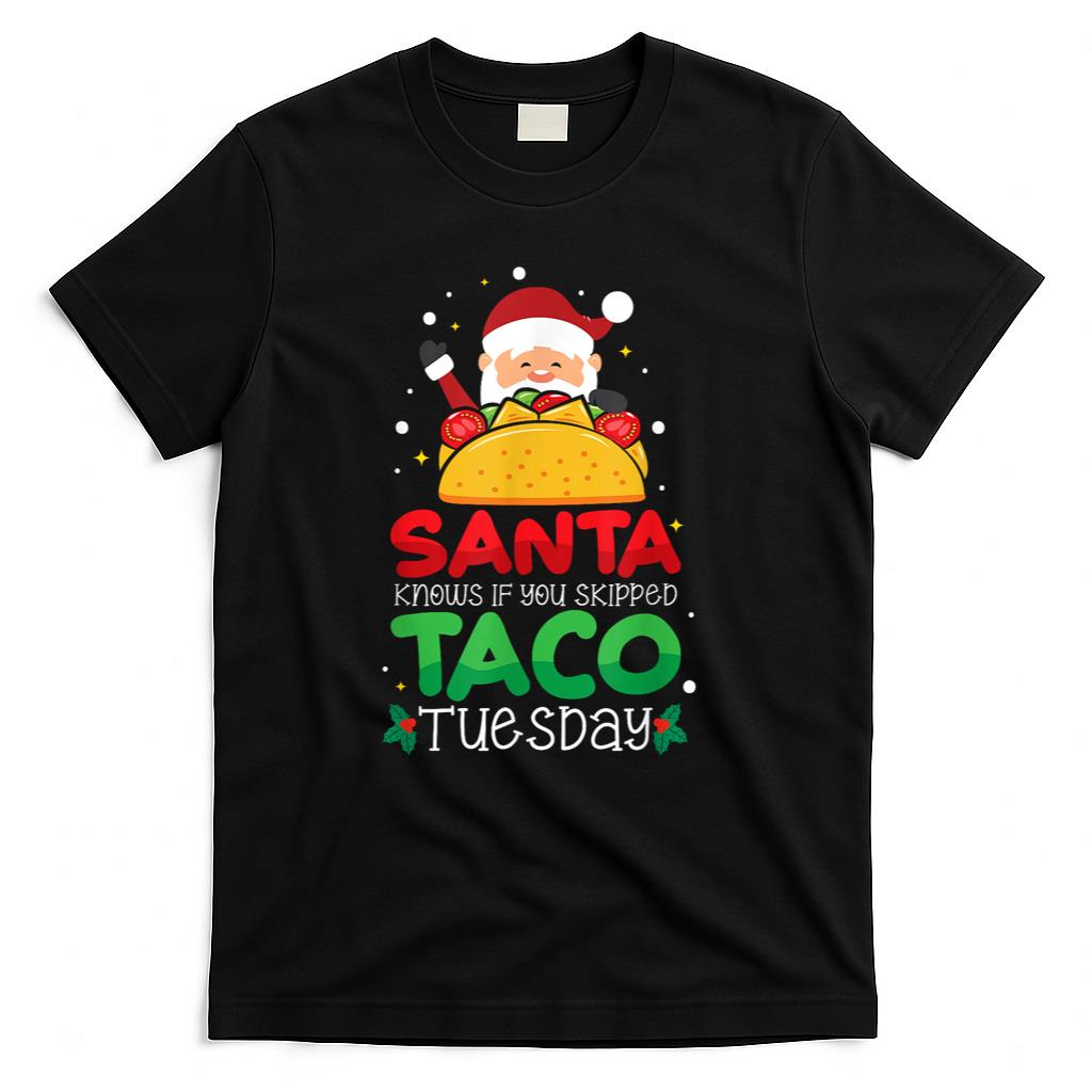 Santa Knows If You Skipped Taco Tuesday - Taco Christmas T-Shirt