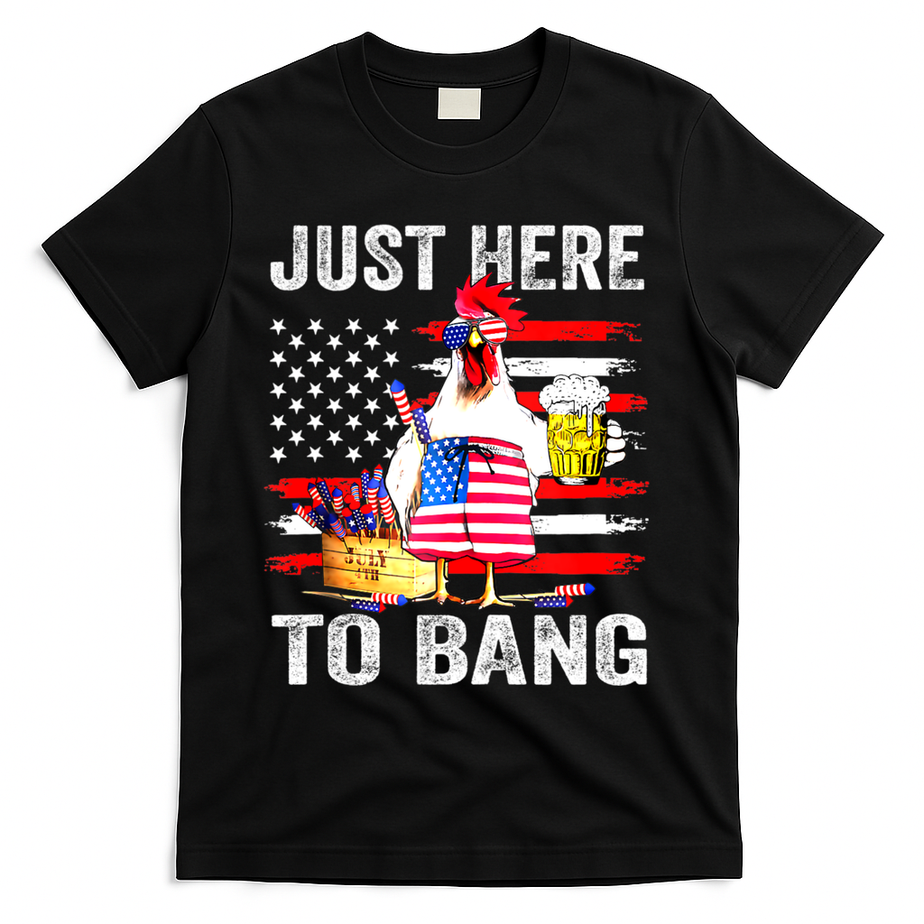 Just Here To Bang USA Flag Chicken Beer Firework 4th Of July T-Shirt