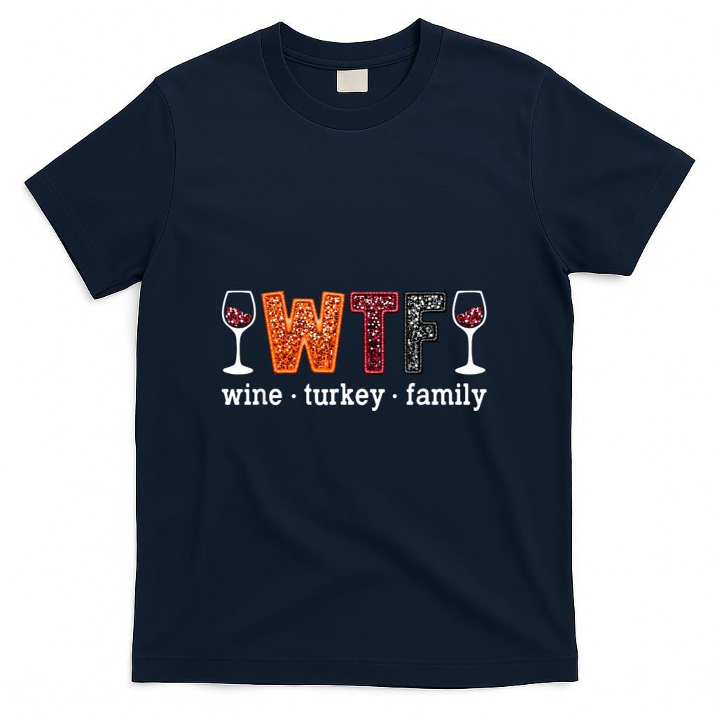 WTF Wine Turkey Family Funny Thanksgiving Men Women T-Shirt