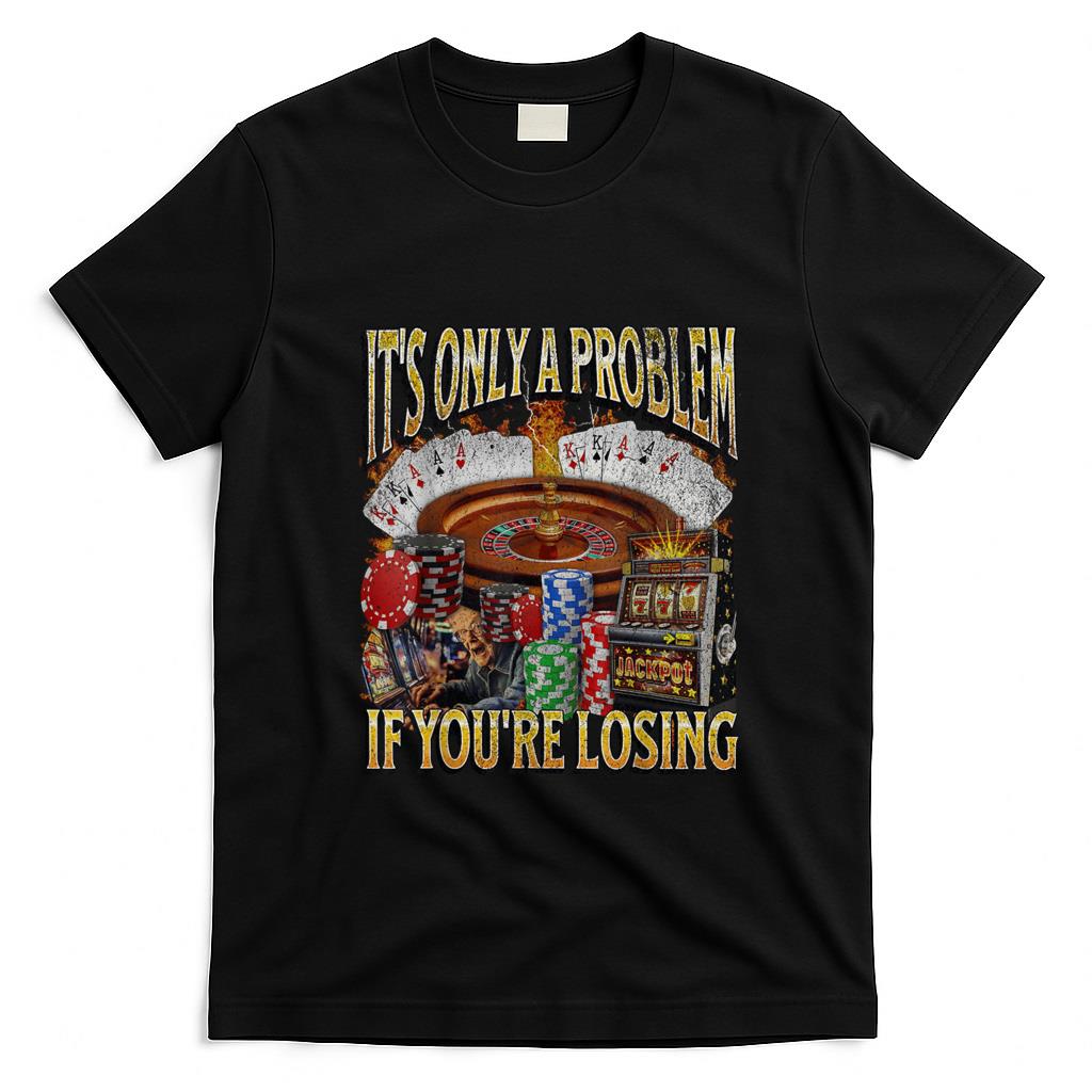 Funny Tees - Only A Problem If You're Losing Funny Gambling Bootleg T-Shirt