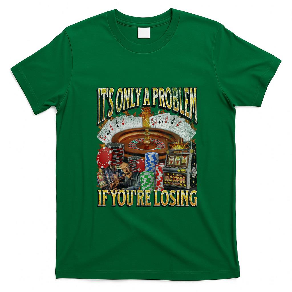 Funny Tees - Only A Problem If You're Losing Funny Gambling Bootleg T-Shirt
