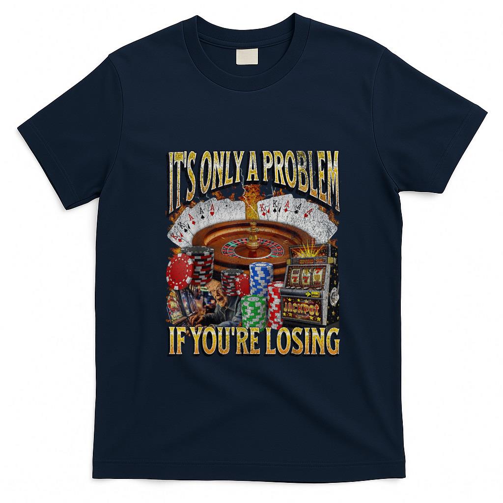 Funny Tees - Only A Problem If You're Losing Funny Gambling Bootleg T-Shirt