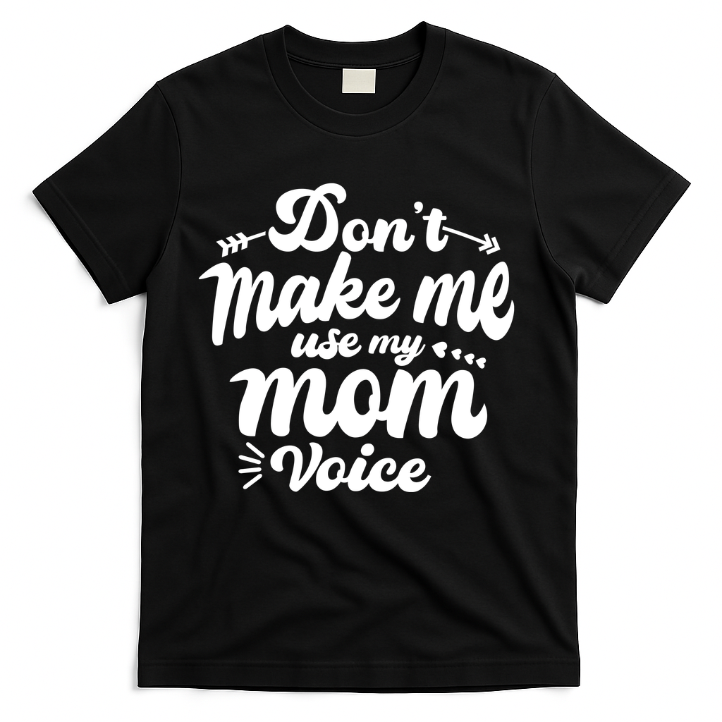 Dont Make Me Use My Mom Voice Funny T-Shirt