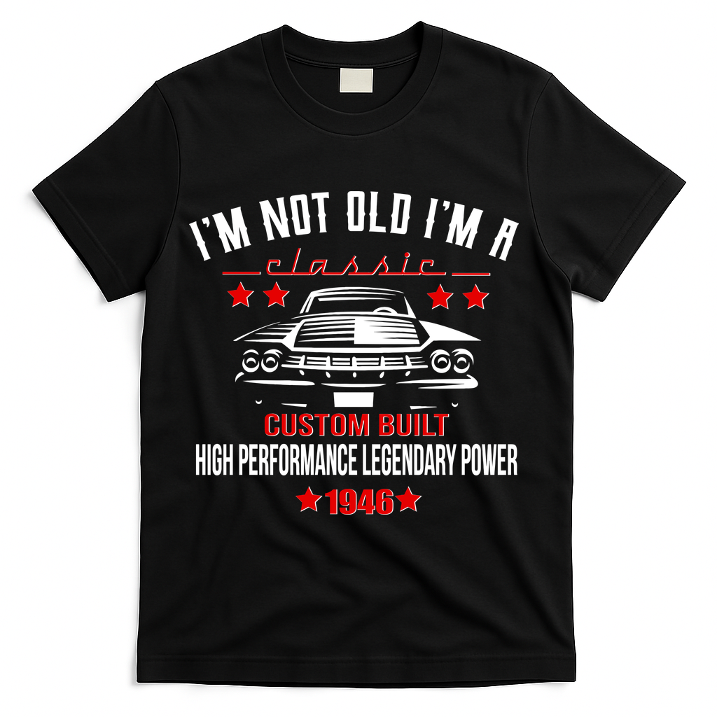 80th Birthday I'm Not Old I'm A Classic 1946 Custom Built High Performance Legendary Power T-Shirt - Black