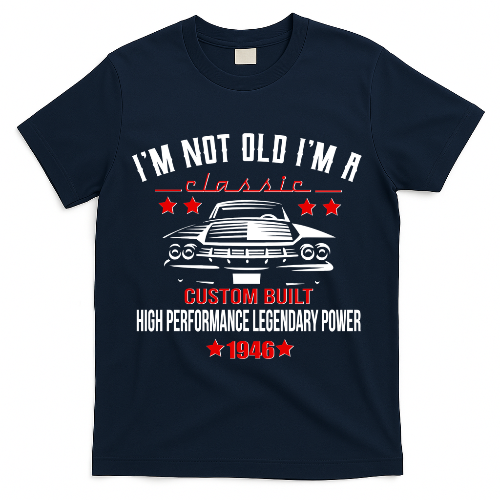 80th Birthday I'm Not Old I'm A Classic 1946 Custom Built High Performance Legendary Power T-Shirt - Navy
