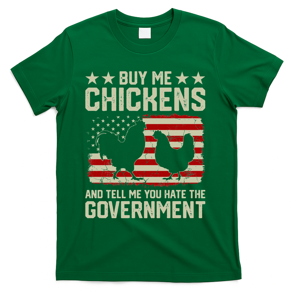 Buy Me Chickens And Tell Me You Hate The Government T-Shirt