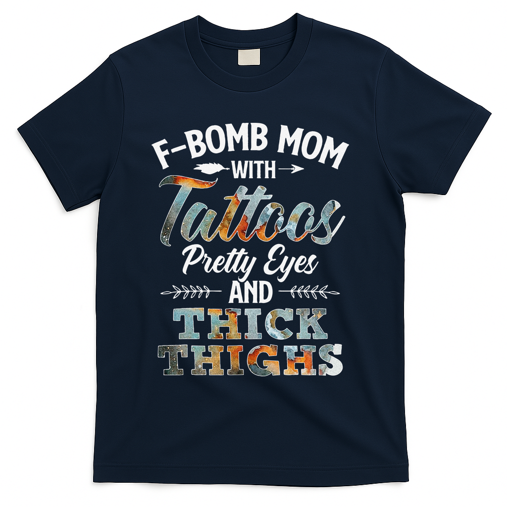 Funny FBomb Mom With Tattoos Pretty Eyes And Thick Thighs T-Shirt
