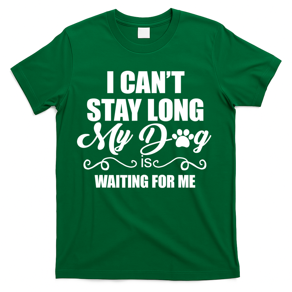 I CanT Stay Long My Dog Is Waiting For Me Funny Dog Lover T-Shirt