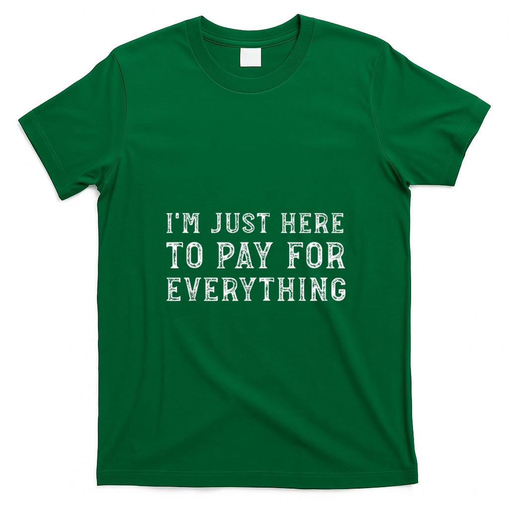 Funny Tees - I'm Just Here To Pay For Everything Funny Mom Dad T-Shirt
