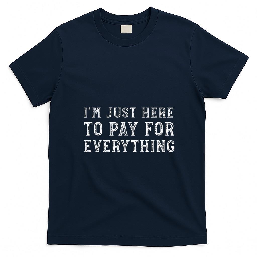 Funny Tees - I'm Just Here To Pay For Everything Funny Mom Dad T-Shirt