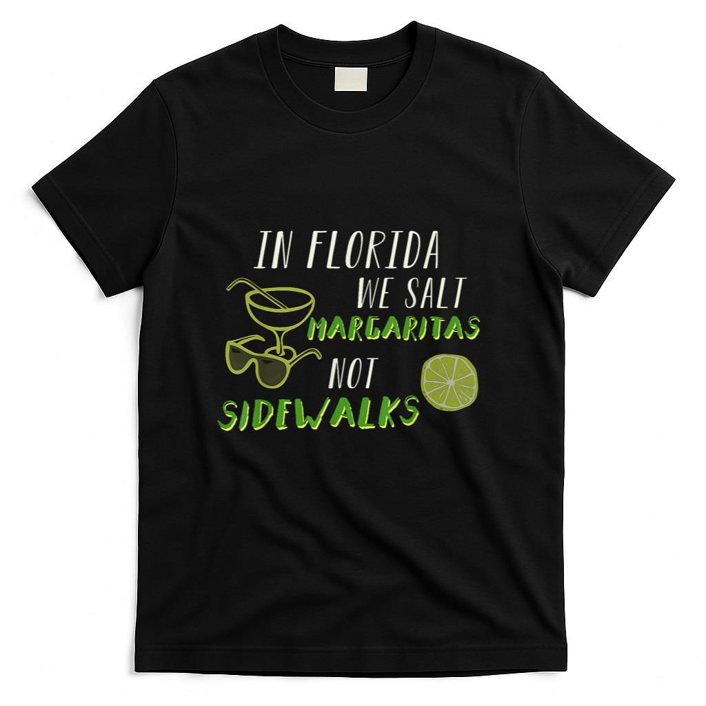 In Florida We Salt Margarita Not Sidewalks Winter Gift T-Shirt