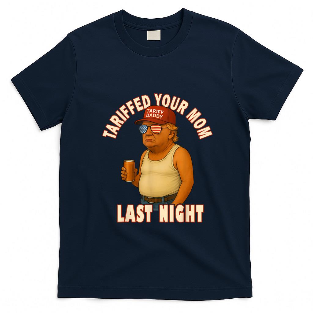 Funny Tees - Tariffed Your Mom Funny Tariff Daddy Trump Meme T-Shirt