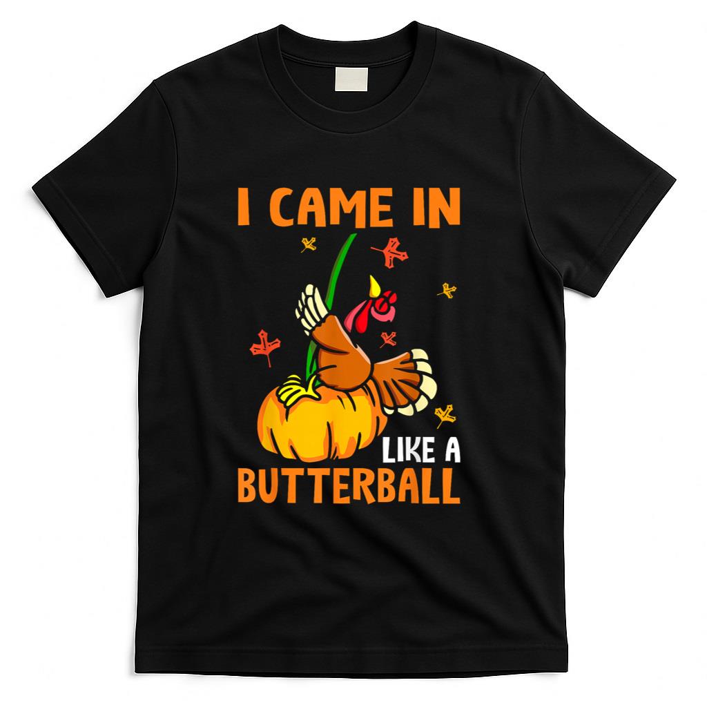 I Came in Like A Butterball Funny Turkey Thanksgiving T-Shirt