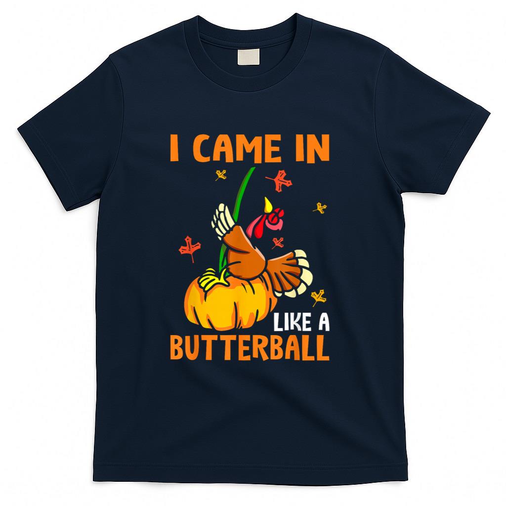 I Came in Like A Butterball Funny Turkey Thanksgiving T-Shirt