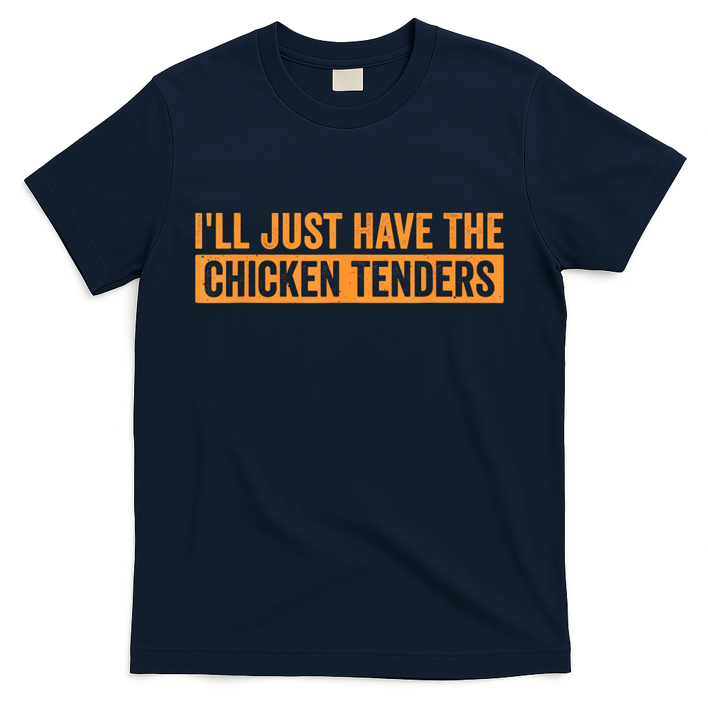 Funny Chicken Sayings ILl Just Have The Chicken Tenders T-Shirt