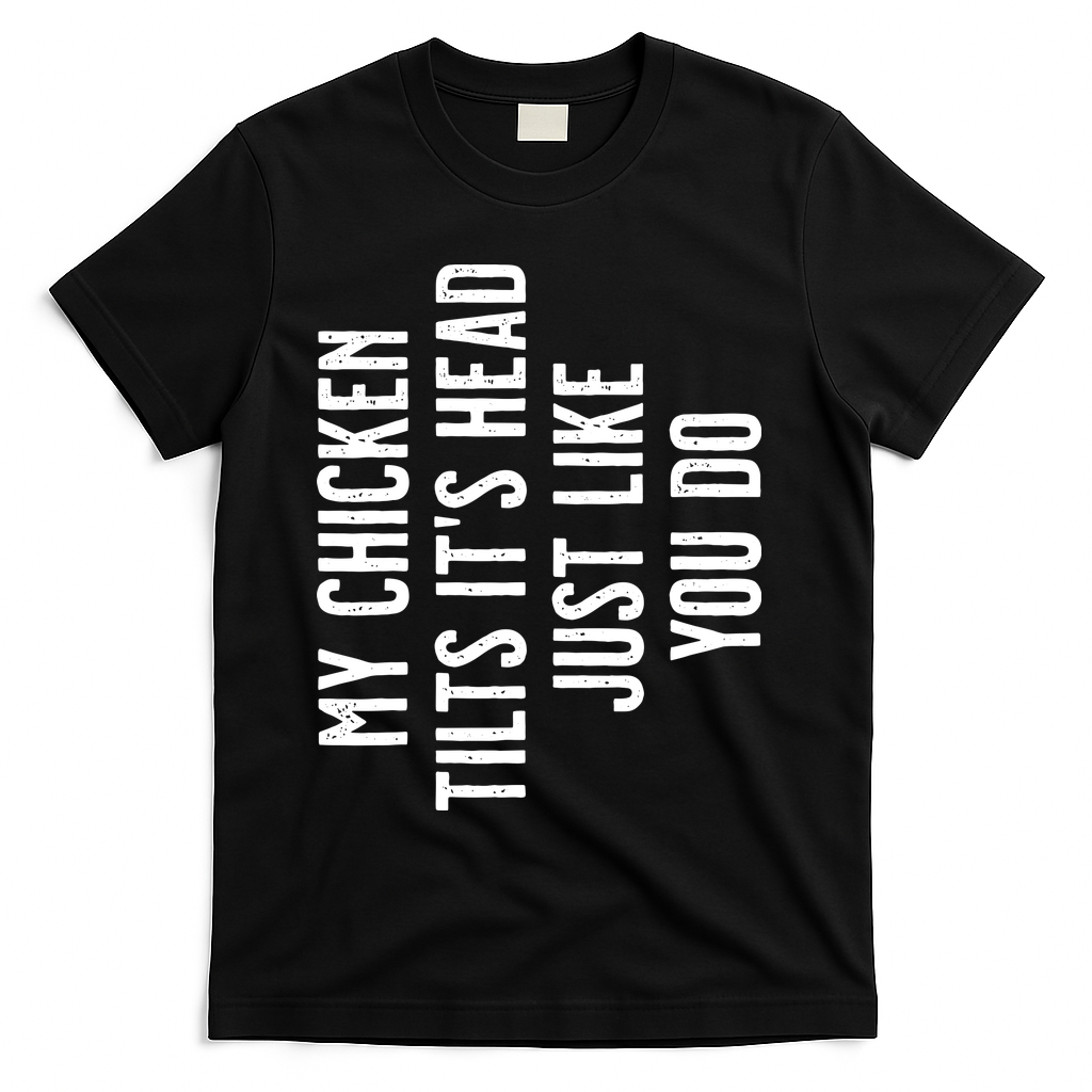 Chicken My Chicken Tilts Its Head T-Shirt