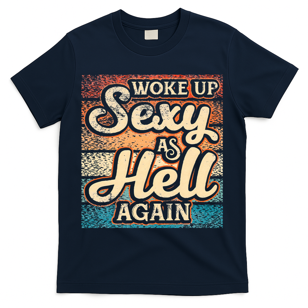 I Woke Up Sexy As Hell Again Funny Saying Sarcastic Holiday T-Shirt