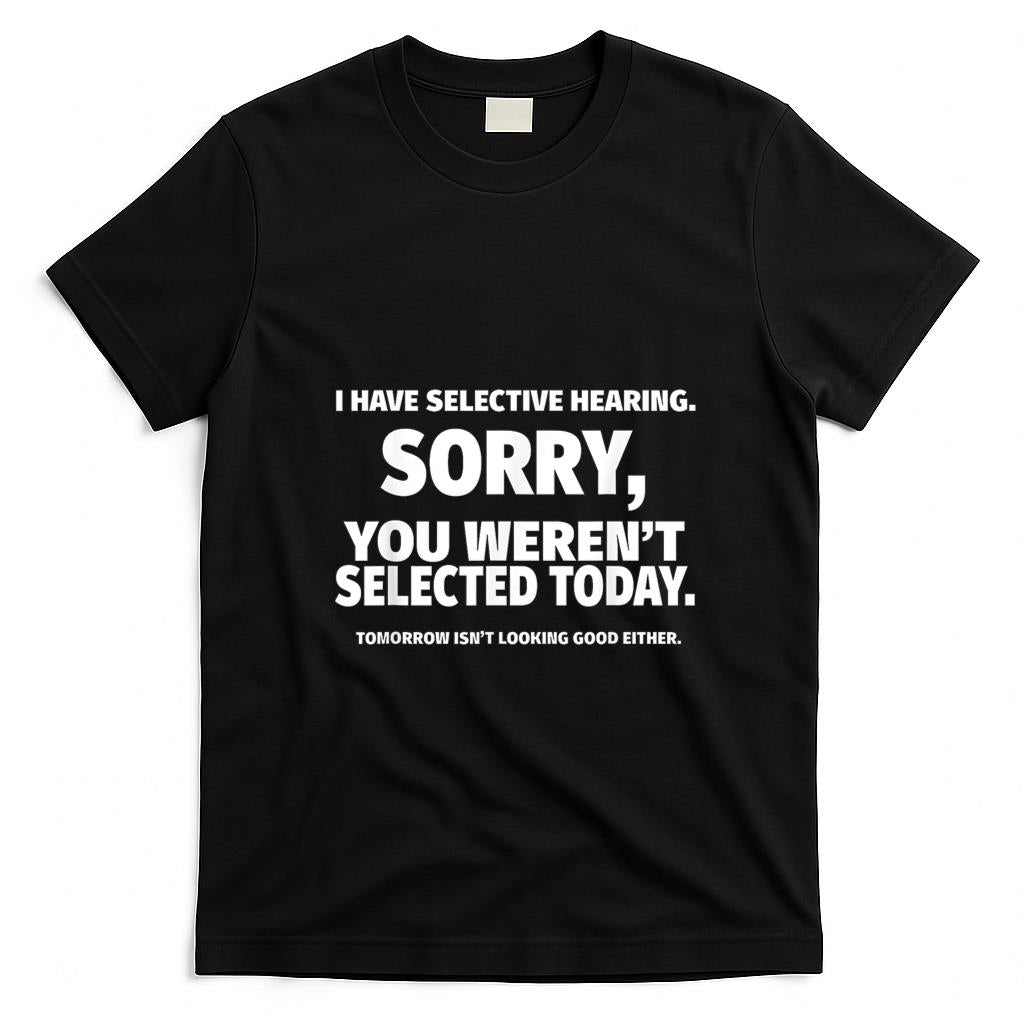 Funny Tees - I Have Selective Hearing, You Weren't Selected Short Sleeve T-Shirt,Black, Small