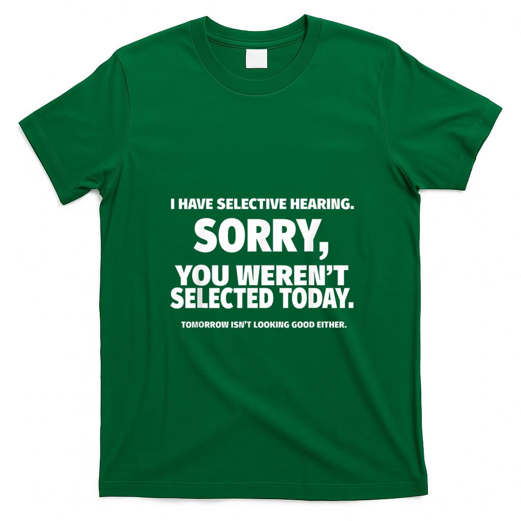 Funny Tees - I Have Selective Hearing, You Weren't Selected Short Sleeve T-Shirt,Black, Small