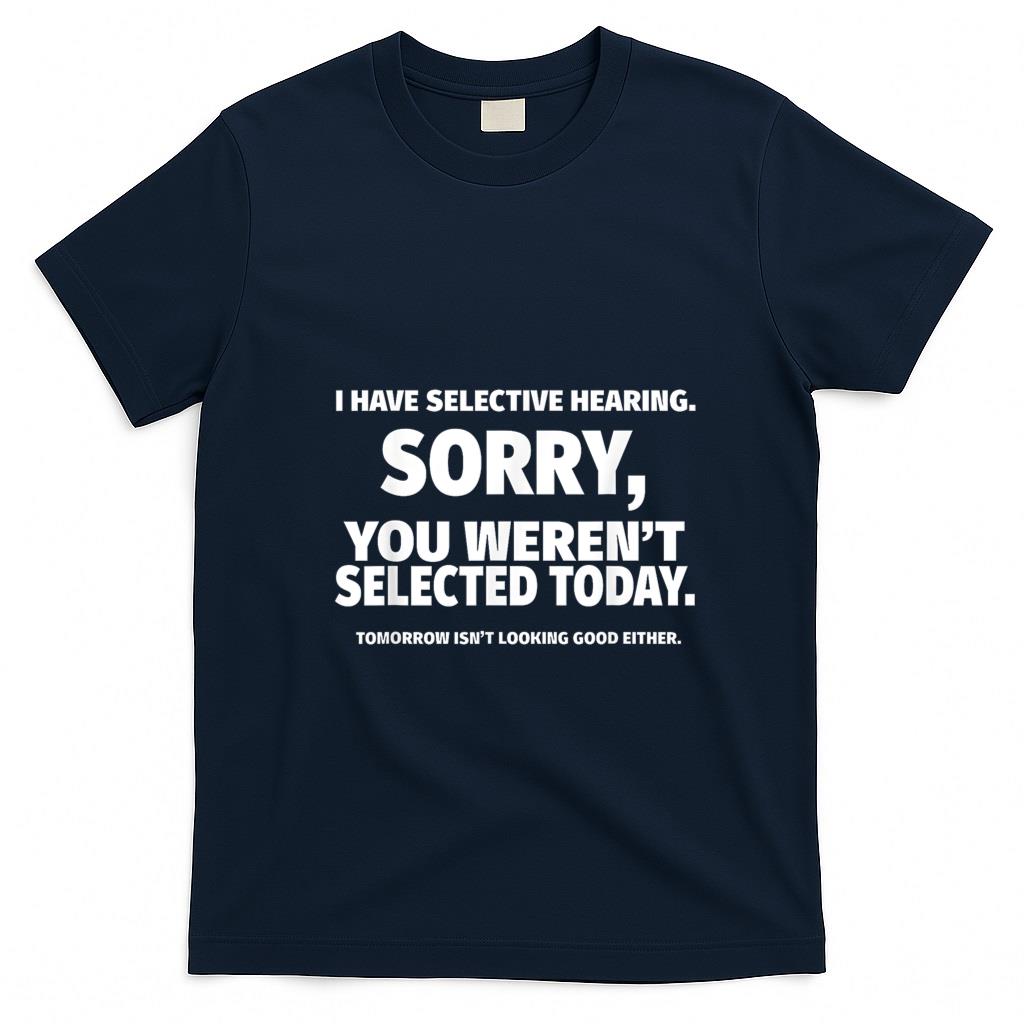 Funny Tees - I Have Selective Hearing, You Weren't Selected Short Sleeve T-Shirt,Black, Small