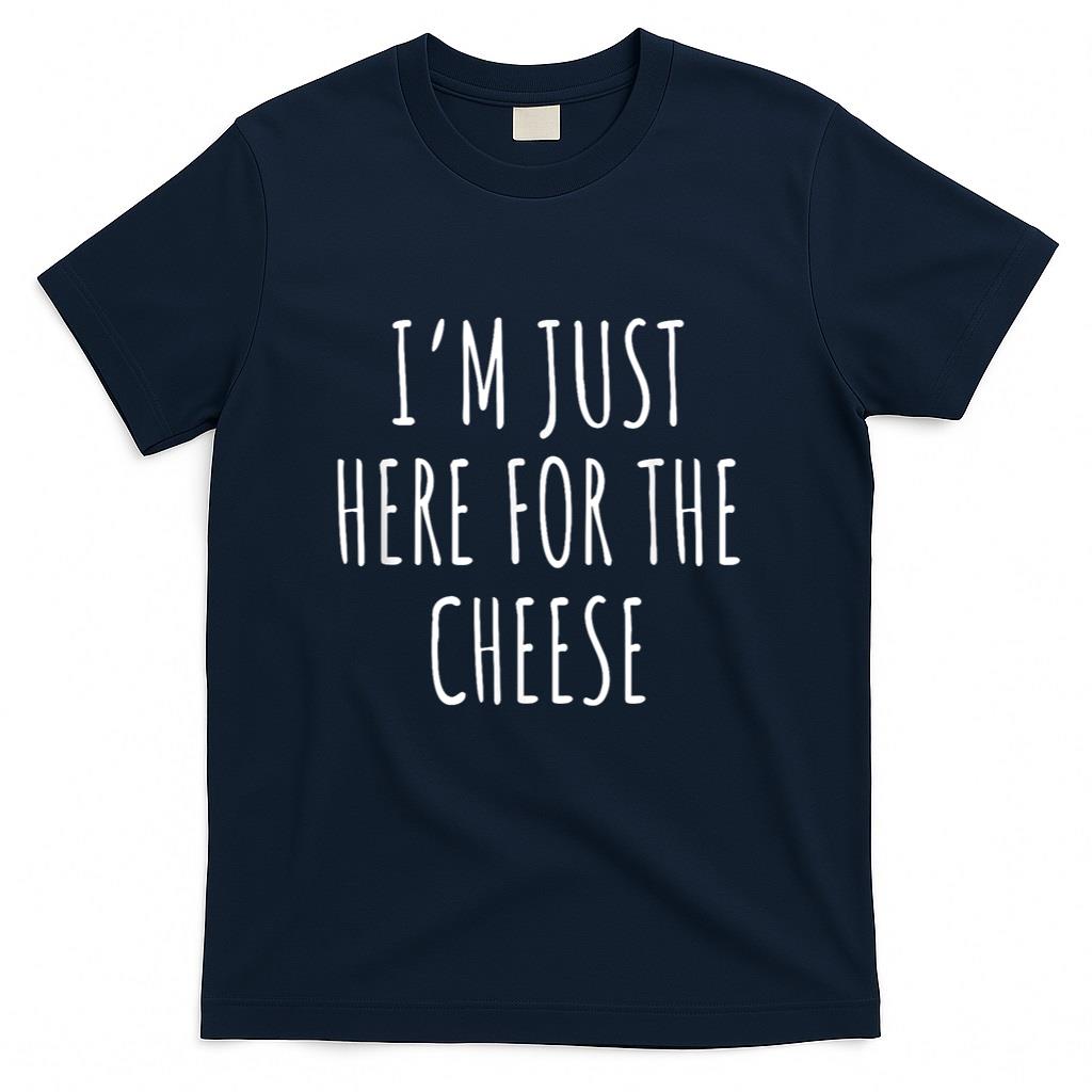 Im Just Here For The Cheese Shirt - Cute Cheese T-Shirt T-Shirt