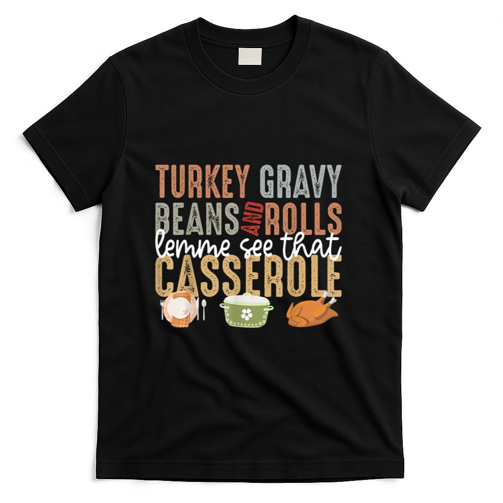 Turkey Gravy Beans And Rolls Let Me See That Casserole Fall T-Shirt